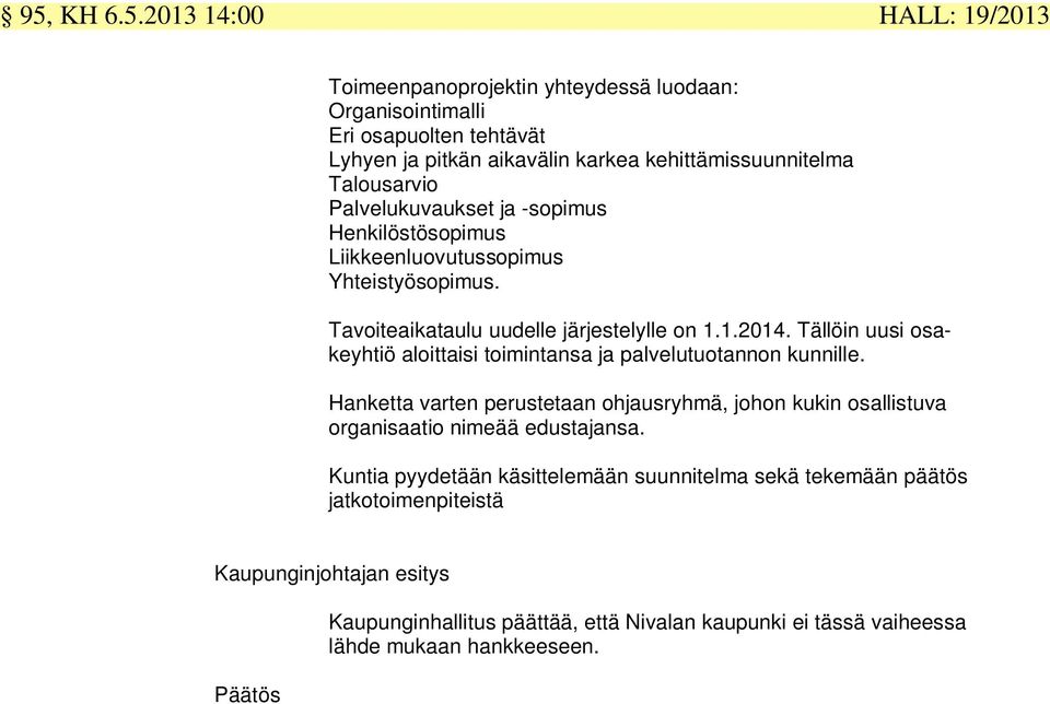 1.2014. Tällöin uusi osakeyhtiö aloittaisi toimintansa ja palvelutuotannon kunnille.