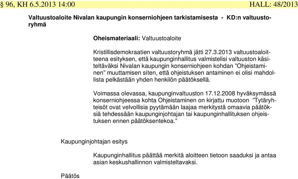 valtuustoaloitteena esityksen, että kaupunginhallitus valmistelisi valtuuston käsiteltäväksi Nivalan kaupungin konserniohjeen kohdan Ohjeistaminen muuttamisen siten, että ohjeistuksen antaminen ei