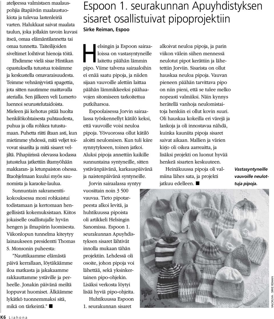 Ehdimme vielä sisar Hintikan opastuksella tutustua toisiimme ja keskustella omavaraisuudesta. Teimme vehnänjyvistä spagettia, jota sitten nautimme maittavalla aterialla.