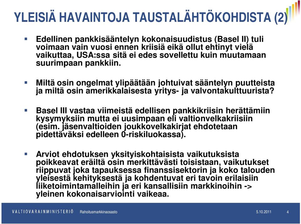 Basel III vastaa viimeistä edellisen pankkikriisin herättämiin kysymyksiin mutta ei uusimpaan eli valtionvelkakriisiin (esim.