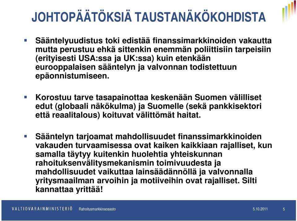 Korostuu tarve tasapainottaa keskenään Suomen välilliset edut (globaali näkökulma) ja Suomelle (sekä pankkisektori että reaalitalous) koituvat välittömät haitat.