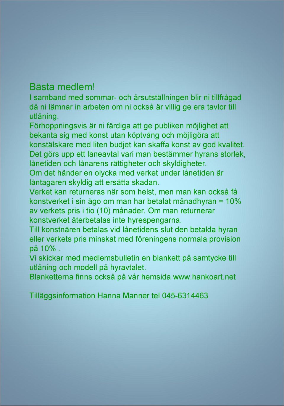 Det görs upp ett låneavtal vari man bestämmer hyrans storlek, lånetiden och lånarens rättigheter och skyldigheter.