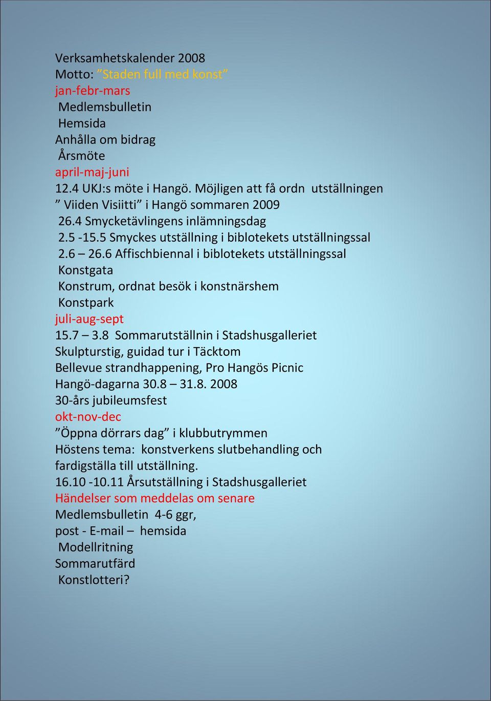 6 Affischbiennal i biblotekets utställningssal Konstgata Konstrum, ordnat besök i konstnärshem Konstpark juli-aug-sept 15.7 3.