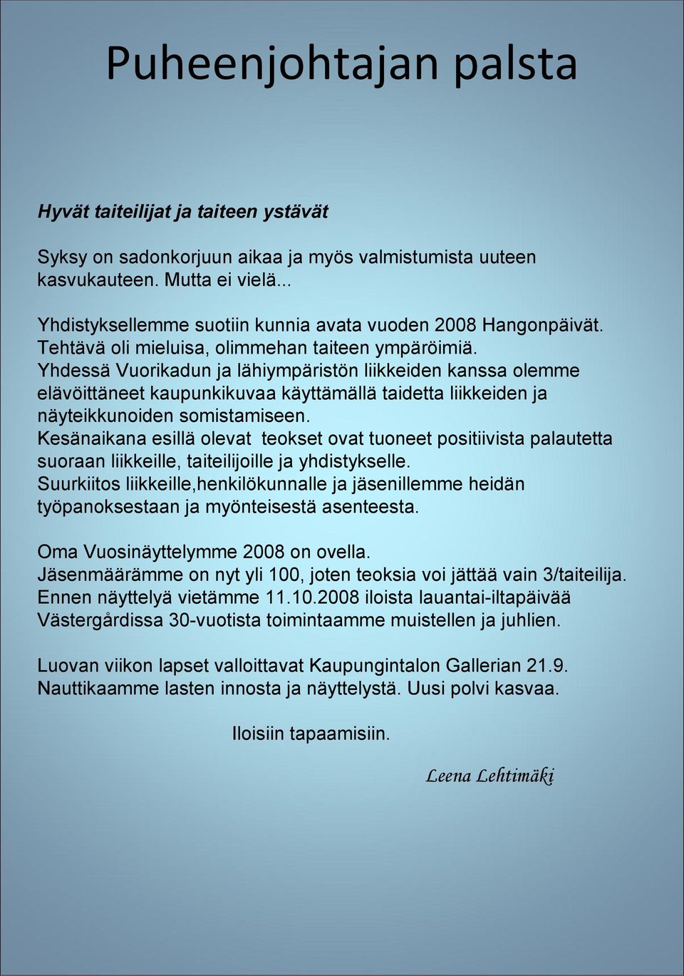 Yhdessä Vuorikadun ja lähiympäristön liikkeiden kanssa olemme elävöittäneet kaupunkikuvaa käyttämällä taidetta liikkeiden ja näyteikkunoiden somistamiseen.