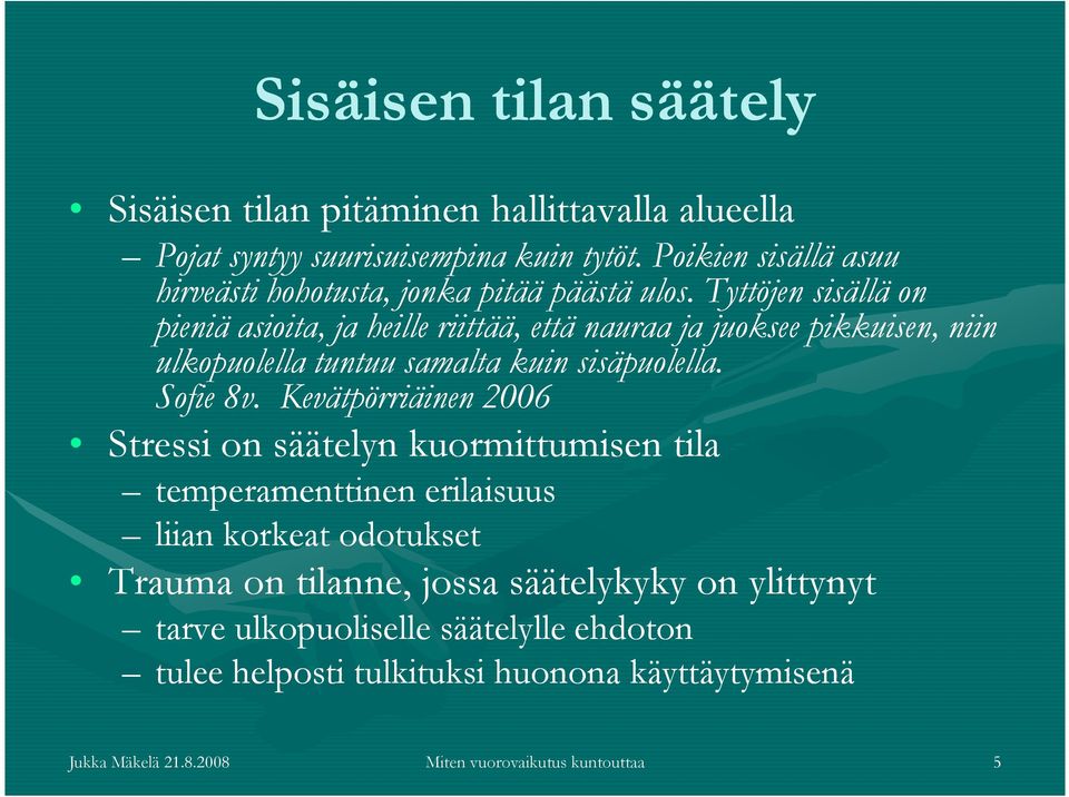 Tyttöjen sisällä on pieniä asioita, ja heille riittää, että nauraa ja juoksee pikkuisen, niin ulkopuolella tuntuu samalta kuin sisäpuolella. Sofie 8v.