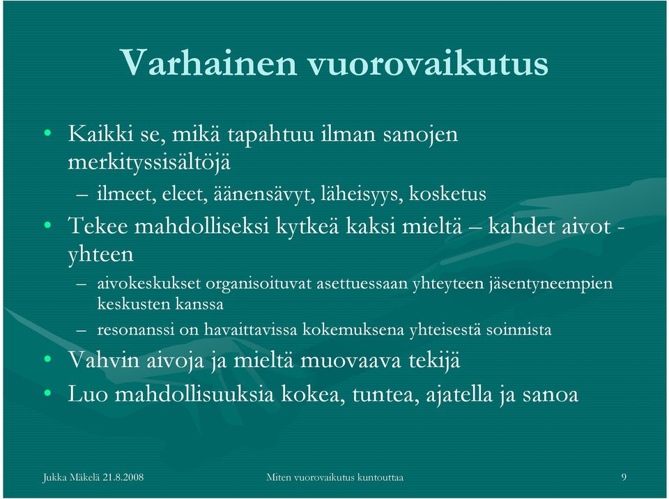 yhteyteen jäsentyneempien keskusten kanssa resonanssi on havaittavissa kokemuksena yhteisestä soinnista Vahvin aivoja ja