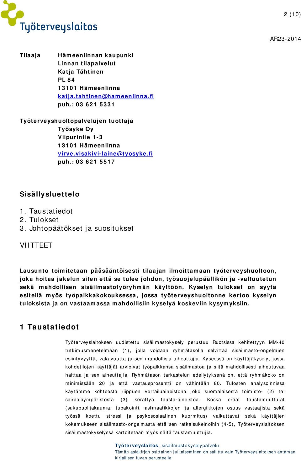 Johtopäätökset ja suositukset VIITTEET Lausunto toimitetaan pääsääntöisesti tilaajan ilmoittamaan työterveyshuoltoon, joka hoitaa jakelun siten että se tulee johdon, työsuojelupäällikön ja