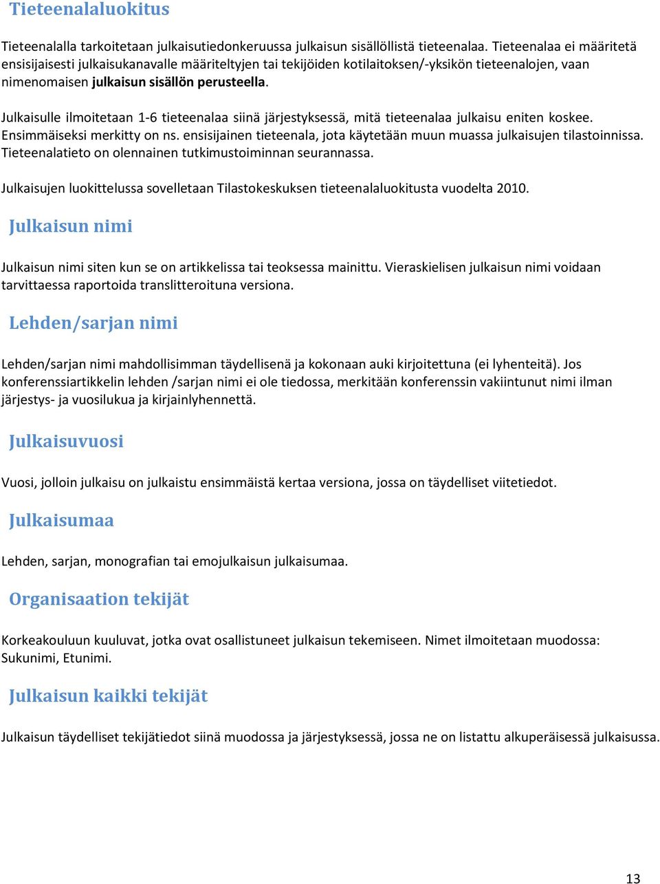 Julkaisulle ilmoitetaan 1-6 tieteenalaa siinä järjestyksessä, mitä tieteenalaa julkaisu eniten koskee. Ensimmäiseksi merkitty on ns.