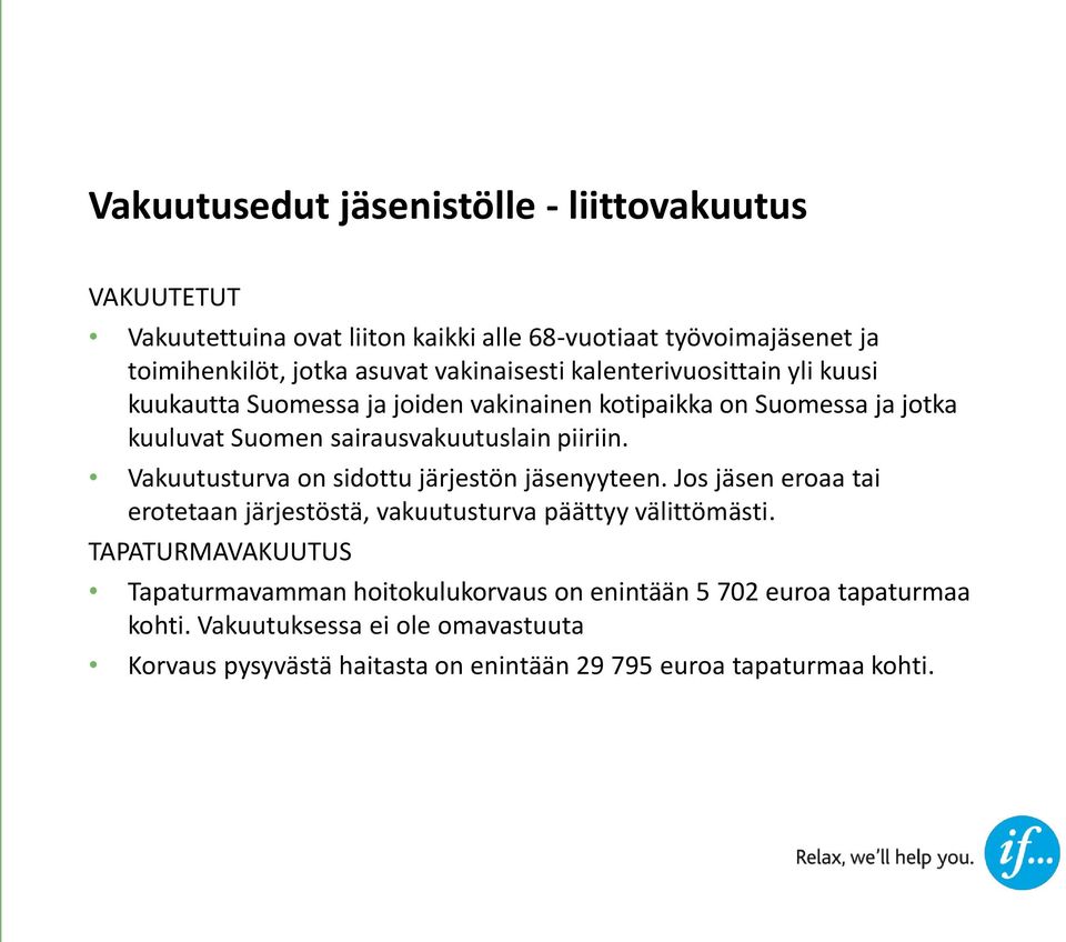 Vakuutusturva on sidottu järjestön jäsenyyteen. Jos jäsen eroaa tai erotetaan järjestöstä, vakuutusturva päättyy välittömästi.