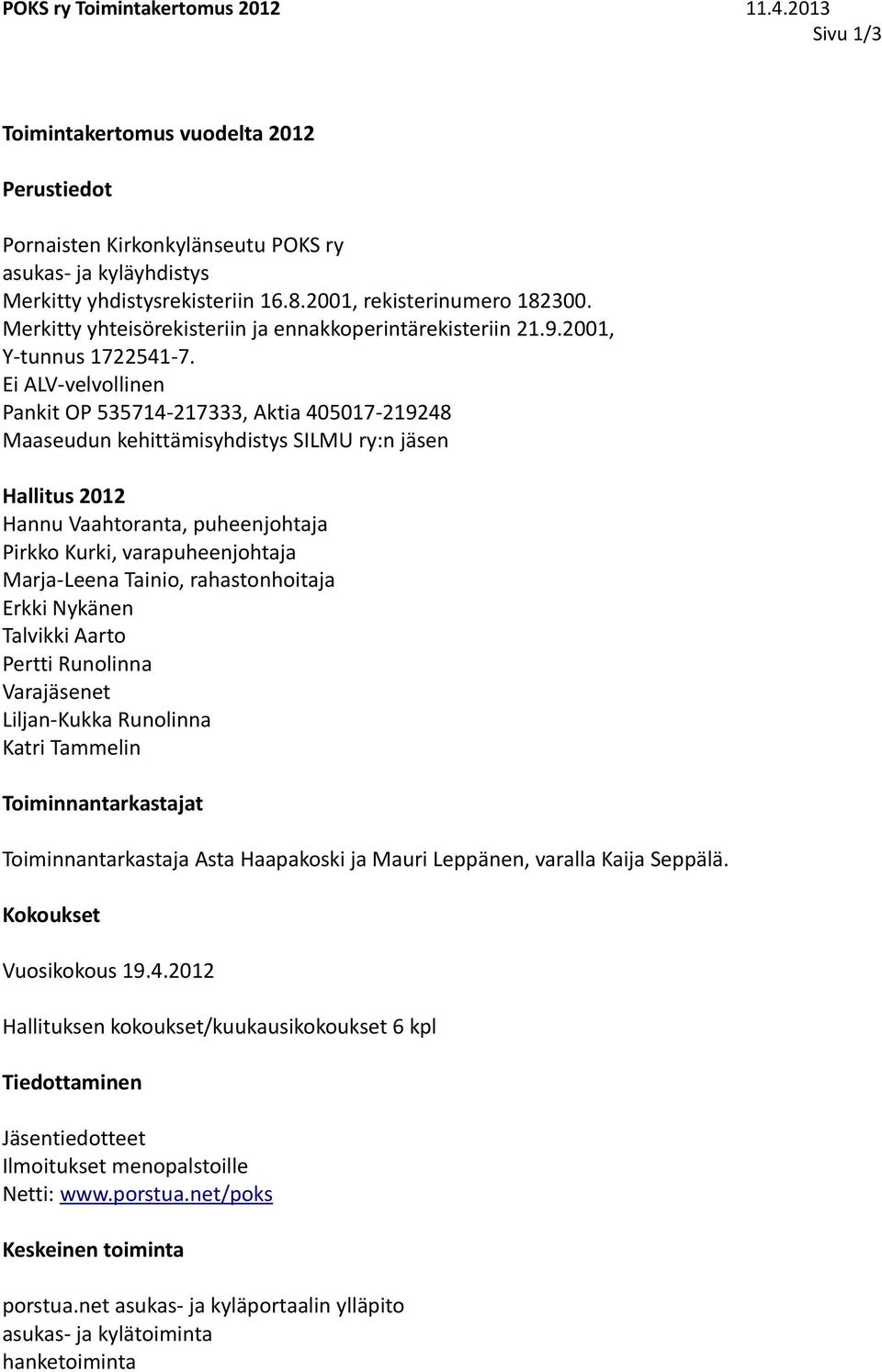 Ei ALV-velvollinen Pankit OP 535714-217333, Aktia 405017-219248 Maaseudun kehittämisyhdistys SILMU ry:n jäsen Hallitus 2012 Hannu Vaahtoranta, puheenjohtaja Pirkko Kurki, varapuheenjohtaja