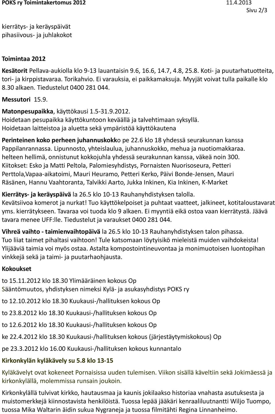 Matonpesupaikka, käyttökausi 1.5-31.9.2012. Hoidetaan pesupaikka käyttökuntoon keväällä ja talvehtimaan syksyllä.