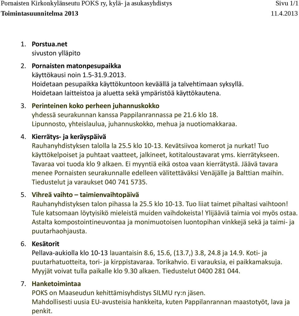 Lipunnosto, yhteislaulua, juhannuskokko, mehua ja nuotiomakkaraa. 4. Kierrätys- ja keräyspäivä Rauhanyhdistyksen talolla la 25.5 klo 10-13. Kevätsiivoa komerot ja nurkat!
