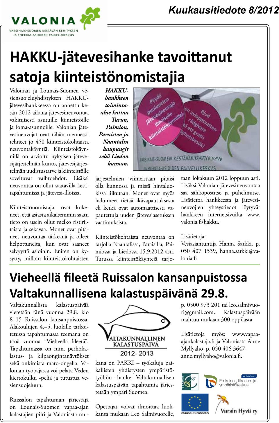 Kiinteistökäynnillä on arvioitu nykyisen jätevesijärjestelmän kunto, jätevesijärjestelmän uudistustarve ja kiinteistölle soveltuvat vaihtoehdot.