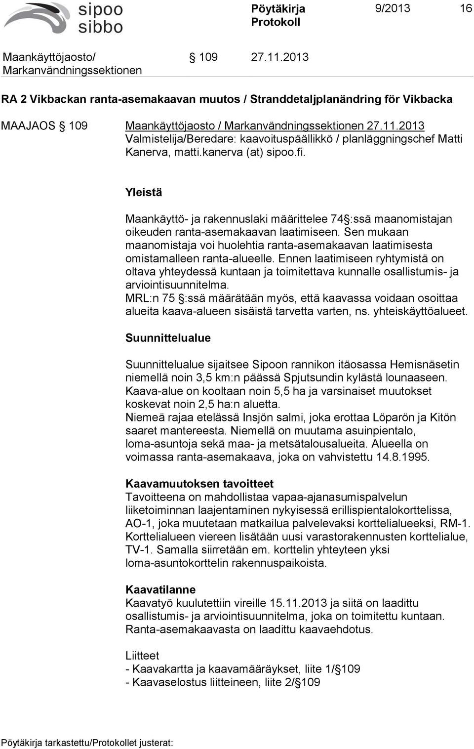 Sen mukaan maanomistaja voi huolehtia ranta-asemakaavan laatimisesta omistamalleen ranta-alueelle.