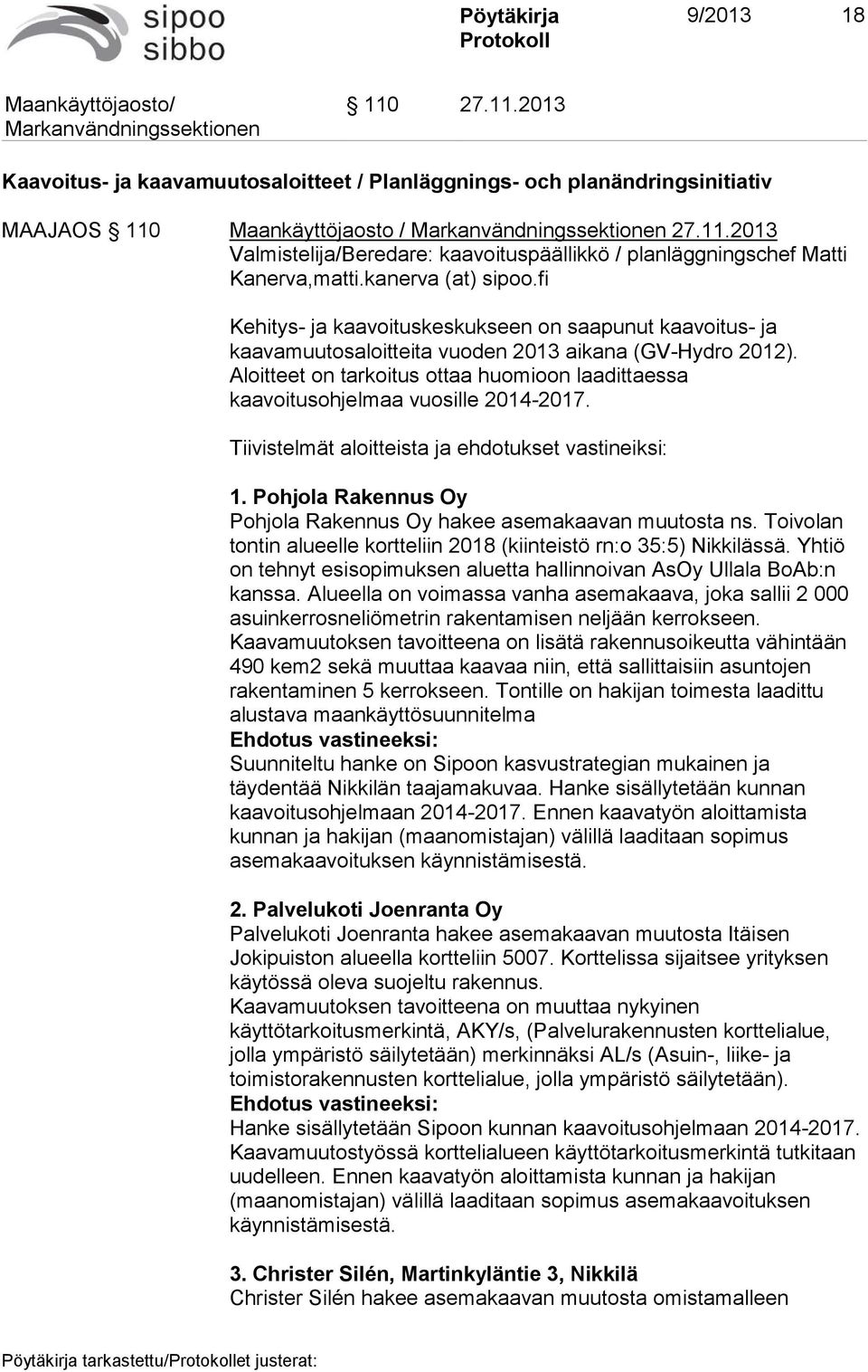 Aloitteet on tarkoitus ottaa huomioon laadittaessa kaavoitusohjelmaa vuosille 2014-2017. Tiivistelmät aloitteista ja ehdotukset vastineiksi: 1.