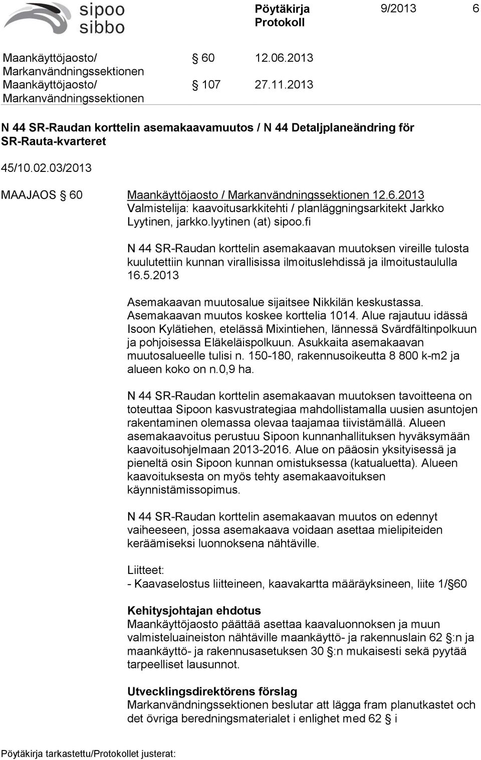 2013 Asemakaavan muutosalue sijaitsee Nikkilän keskustassa. Asemakaavan muutos koskee korttelia 1014.