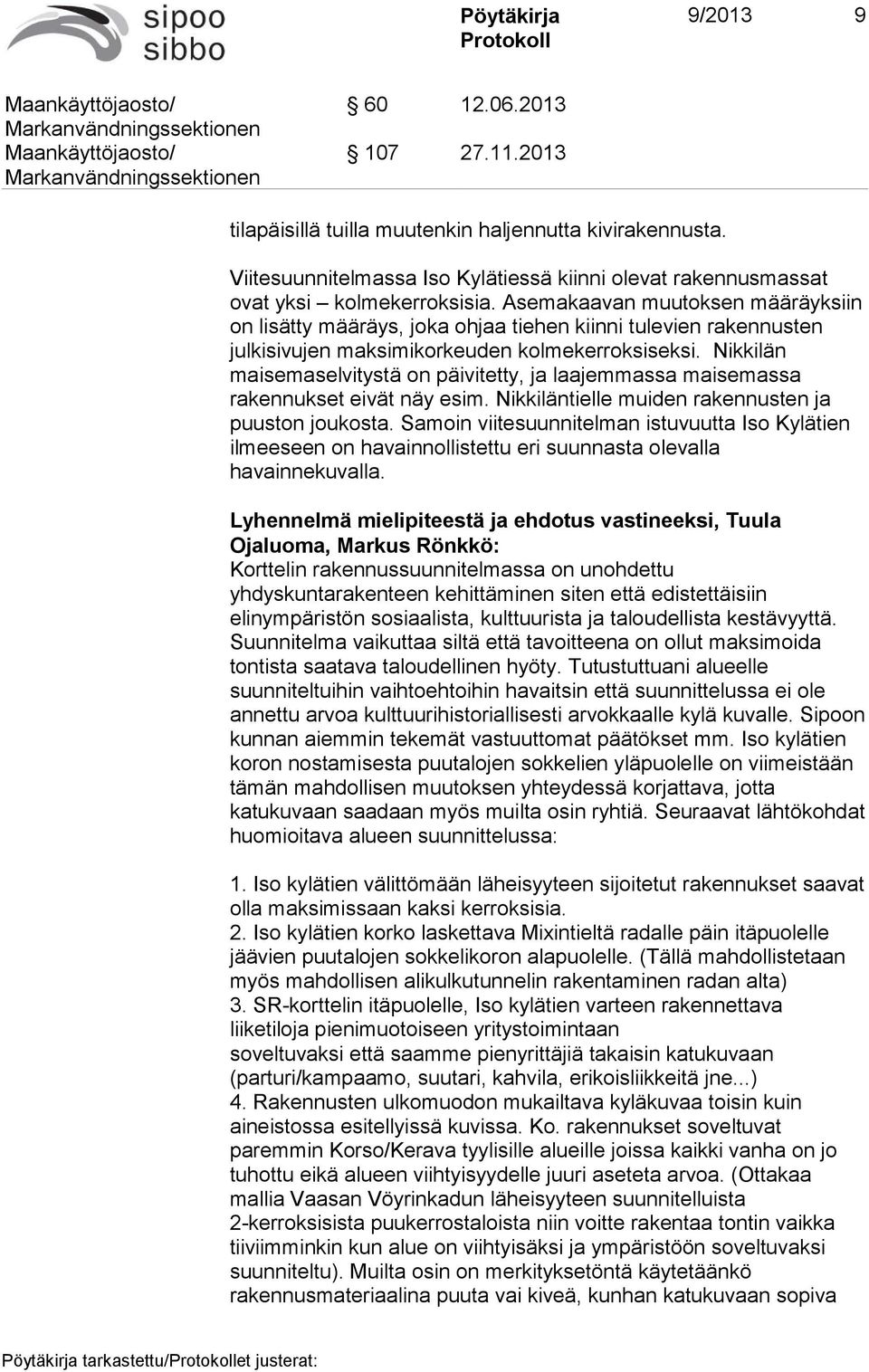 Nikkilän maisemaselvitystä on päivitetty, ja laajemmassa maisemassa rakennukset eivät näy esim. Nikkiläntielle muiden rakennusten ja puuston joukosta.