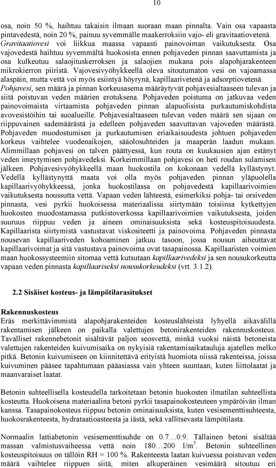Osa vajovedestä haihtuu syvemmältä huokosista ennen pohjaveden pinnan saavuttamista ja osa kulkeutuu salaojituskerroksen ja salaojien mukana pois alapohjarakenteen mikrokierron piiristä.
