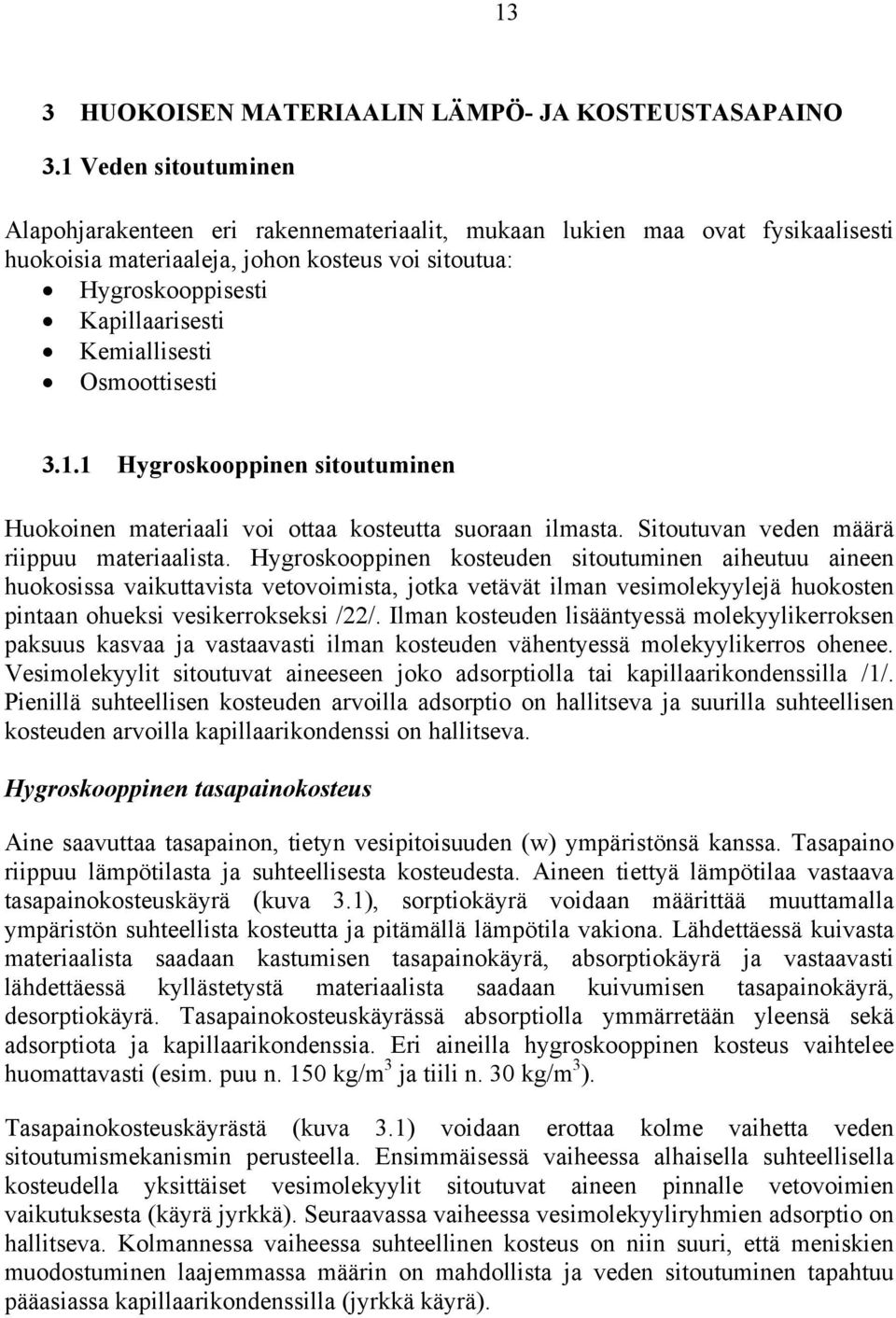 Kemiallisesti Osmoottisesti 3.1.1 Hygroskooppinen sitoutuminen Huokoinen materiaali voi ottaa kosteutta suoraan ilmasta. Sitoutuvan veden määrä riippuu materiaalista.