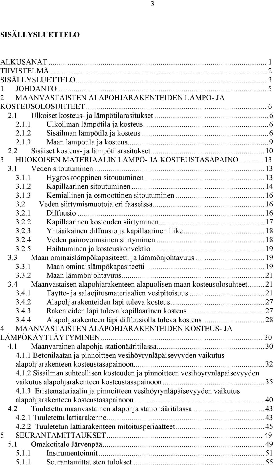 2 Sisäiset kosteus- ja lämpötilarasitukset...10 3 HUOKOISEN MATERIAALIN LÄMPÖ- JA KOSTEUSTASAPAINO... 13 3.1 Veden sitoutuminen...13 3.1.1 Hygroskooppinen sitoutuminen...13 3.1.2 Kapillaarinen sitoutuminen.