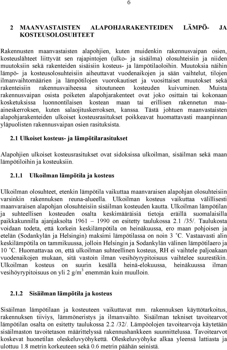 Muutoksia näihin lämpö- ja kosteusolosuhteisiin aiheuttavat vuodenaikojen ja sään vaihtelut, tilojen ilmanvaihtomäärien ja lämpötilojen vuorokautiset ja vuosittaiset muutokset sekä rakenteisiin