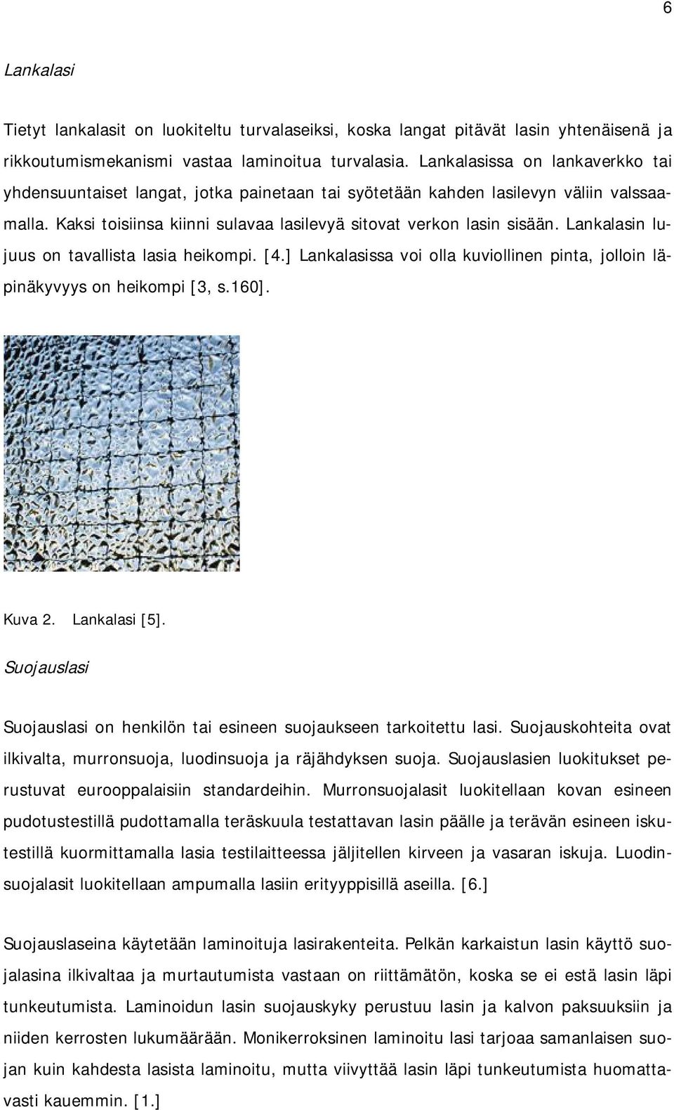 Lankalasin lujuus on tavallista lasia heikompi. [4.] Lankalasissa voi olla kuviollinen pinta, jolloin läpinäkyvyys on heikompi [3, s.160]. Kuva 2. Lankalasi [5].