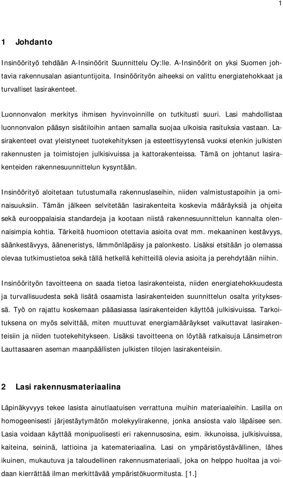 Lasi mahdollistaa luonnonvalon pääsyn sisätiloihin antaen samalla suojaa ulkoisia rasituksia vastaan.