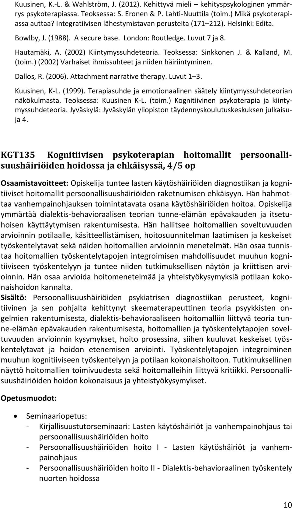Teoksessa: Sinkkonen J. & Kalland, M. (toim.) (2002) Varhaiset ihmissuhteet ja niiden häiriintyminen. Dallos, R. (2006). Attachment narrative therapy. Luvut 1 3. Kuusinen, K-L. (1999).