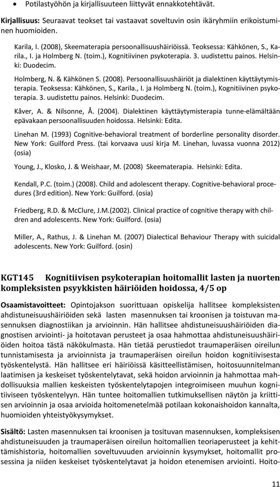 & Kähkönen S. (2008). Persoonallisuushäiriöt ja dialektinen käyttäytymisterapia. Teoksessa: Kähkönen, S., Karila., I. ja Holmberg N. (toim.), Kognitiivinen psykoterapia. 3. uudistettu painos.