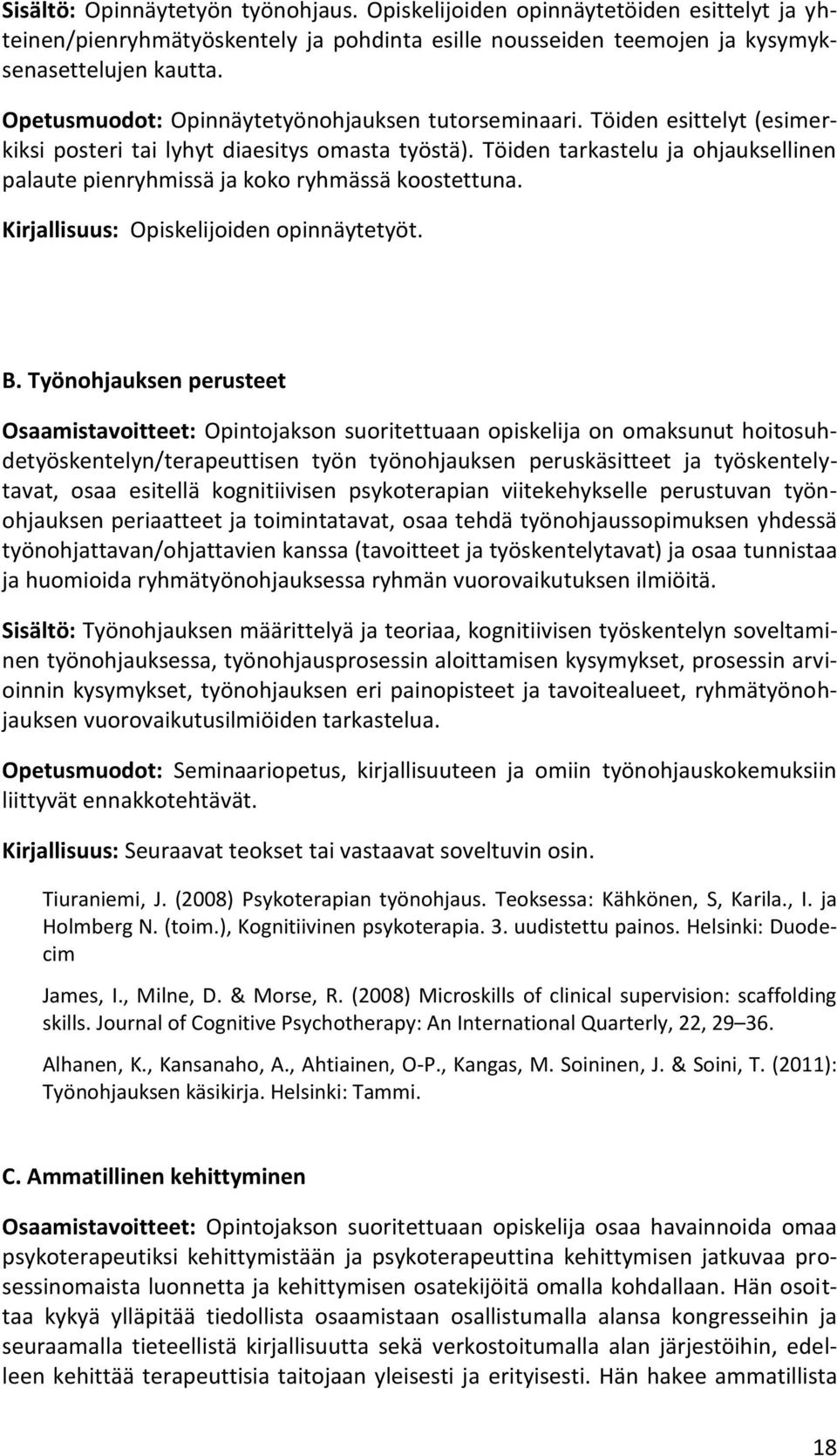 Töiden tarkastelu ja ohjauksellinen palaute pienryhmissä ja koko ryhmässä koostettuna. Kirjallisuus: Opiskelijoiden opinnäytetyöt. B.