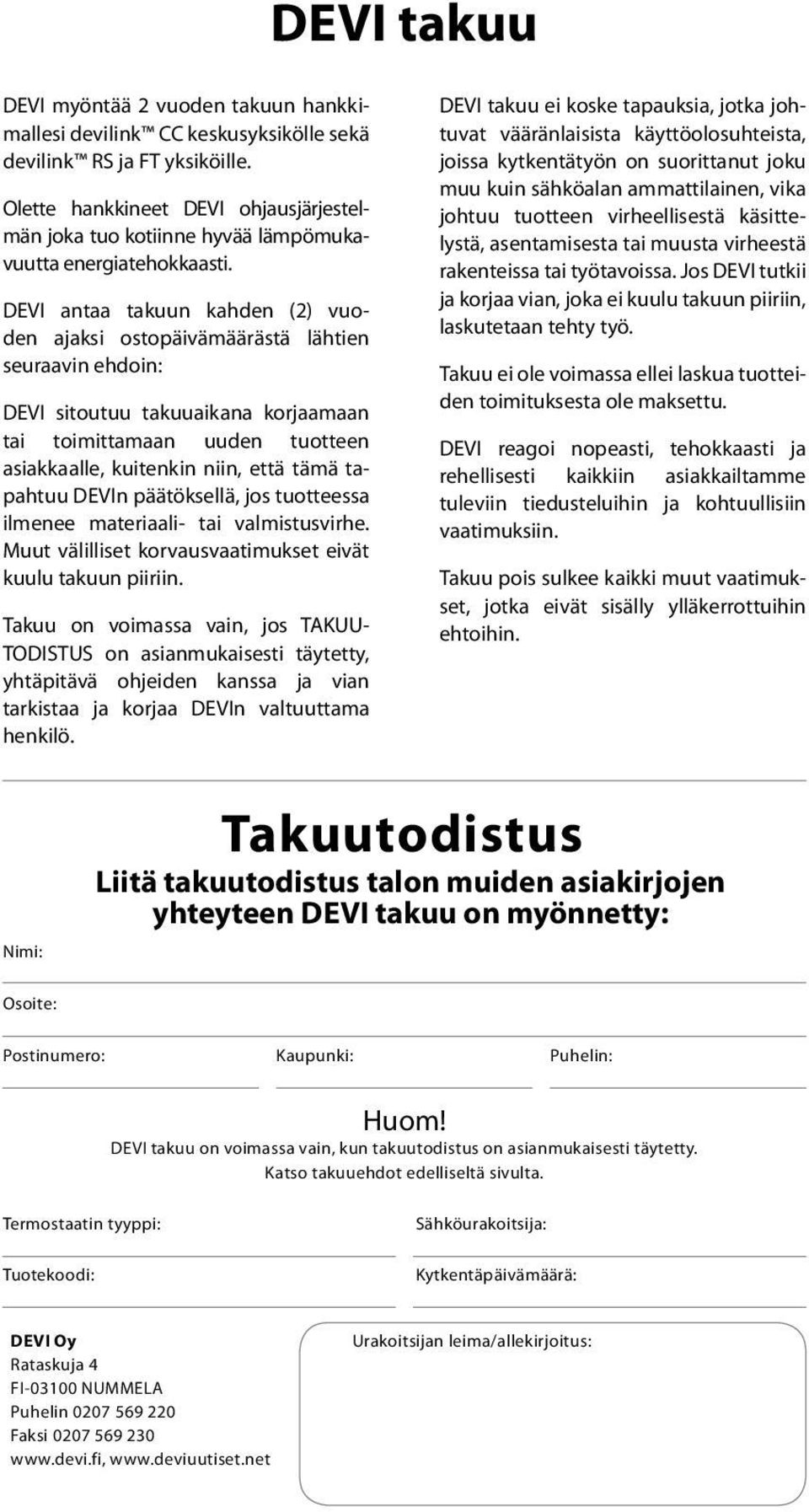 DEVI antaa takuun kahden (2) vuoden ajaksi ostopäivämäärästä lähtien seuraavin ehdoin: DEVI sitoutuu takuuaikana korjaamaan tai toimittamaan uuden tuotteen asiakkaalle, kuitenkin niin, että tämä