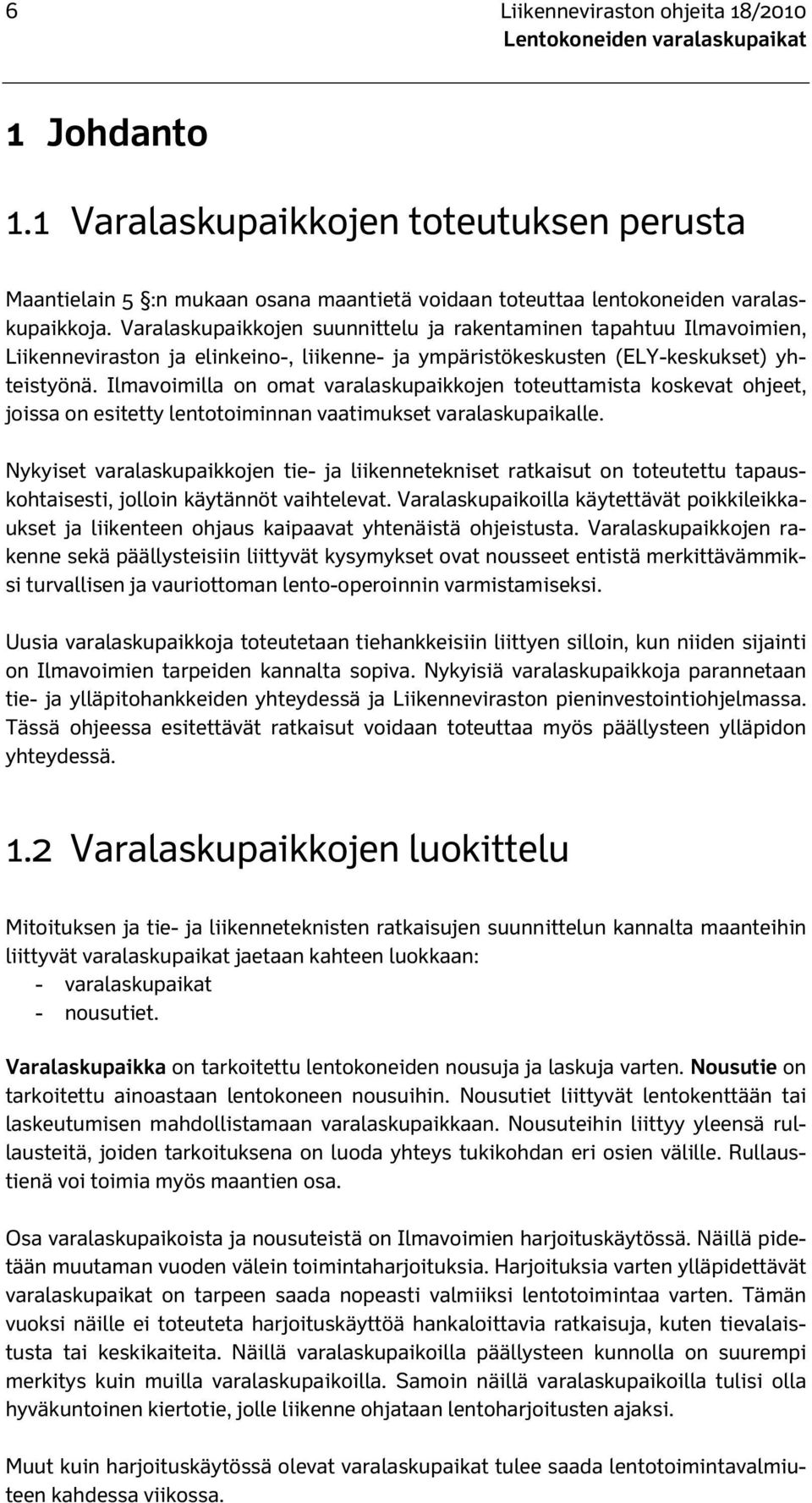 Ilmavoimilla on omat varalaskupaikkojen toteuttamista koskevat ohjeet, joissa on esitetty lentotoiminnan vaatimukset varalaskupaikalle.