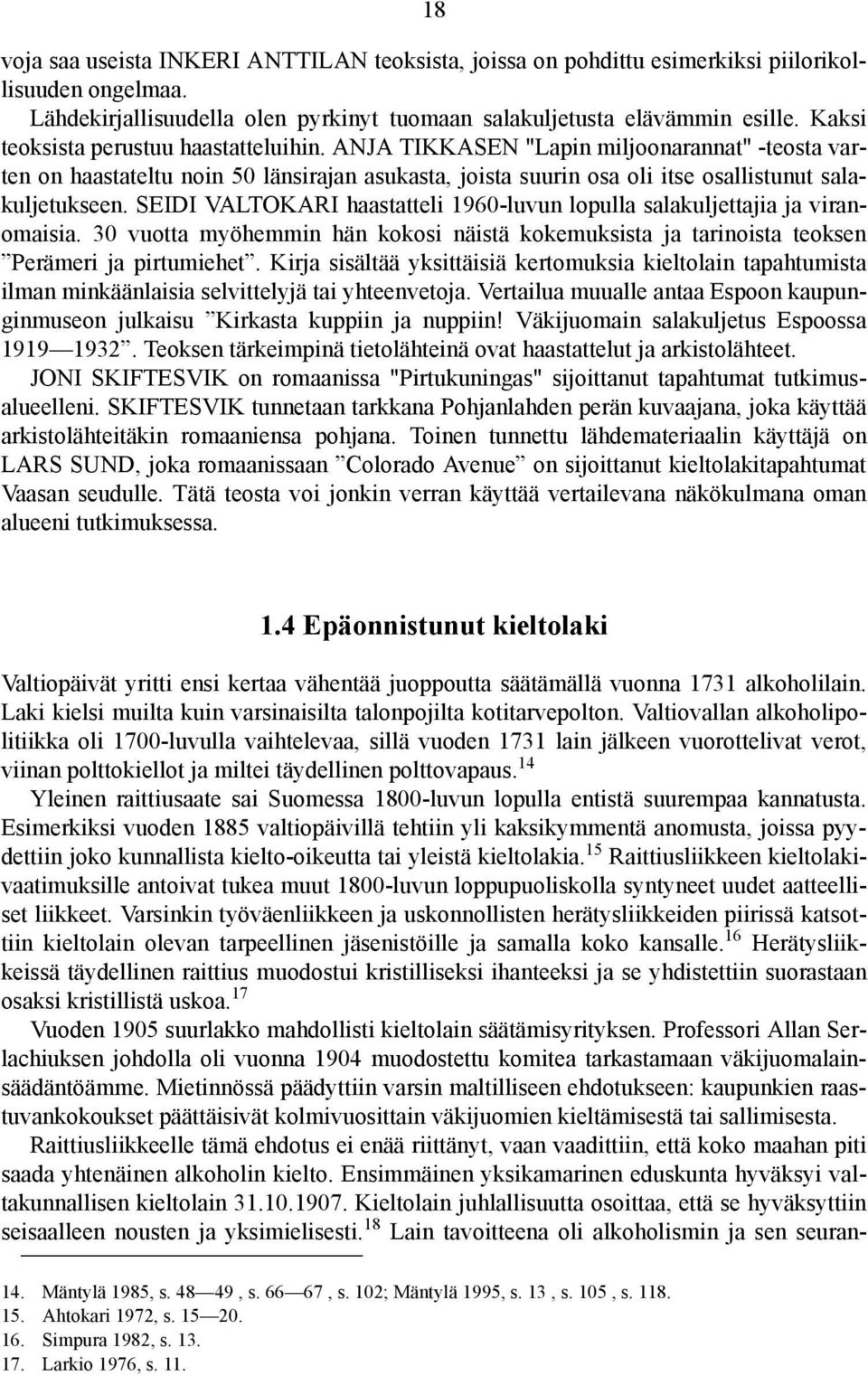 SEIDI VALTOKARI haastatteli 1960-luvun lopulla salakuljettajia ja viranomaisia. 30 vuotta myöhemmin hän kokosi näistä kokemuksista ja tarinoista teoksen Perämeri ja pirtumiehet.