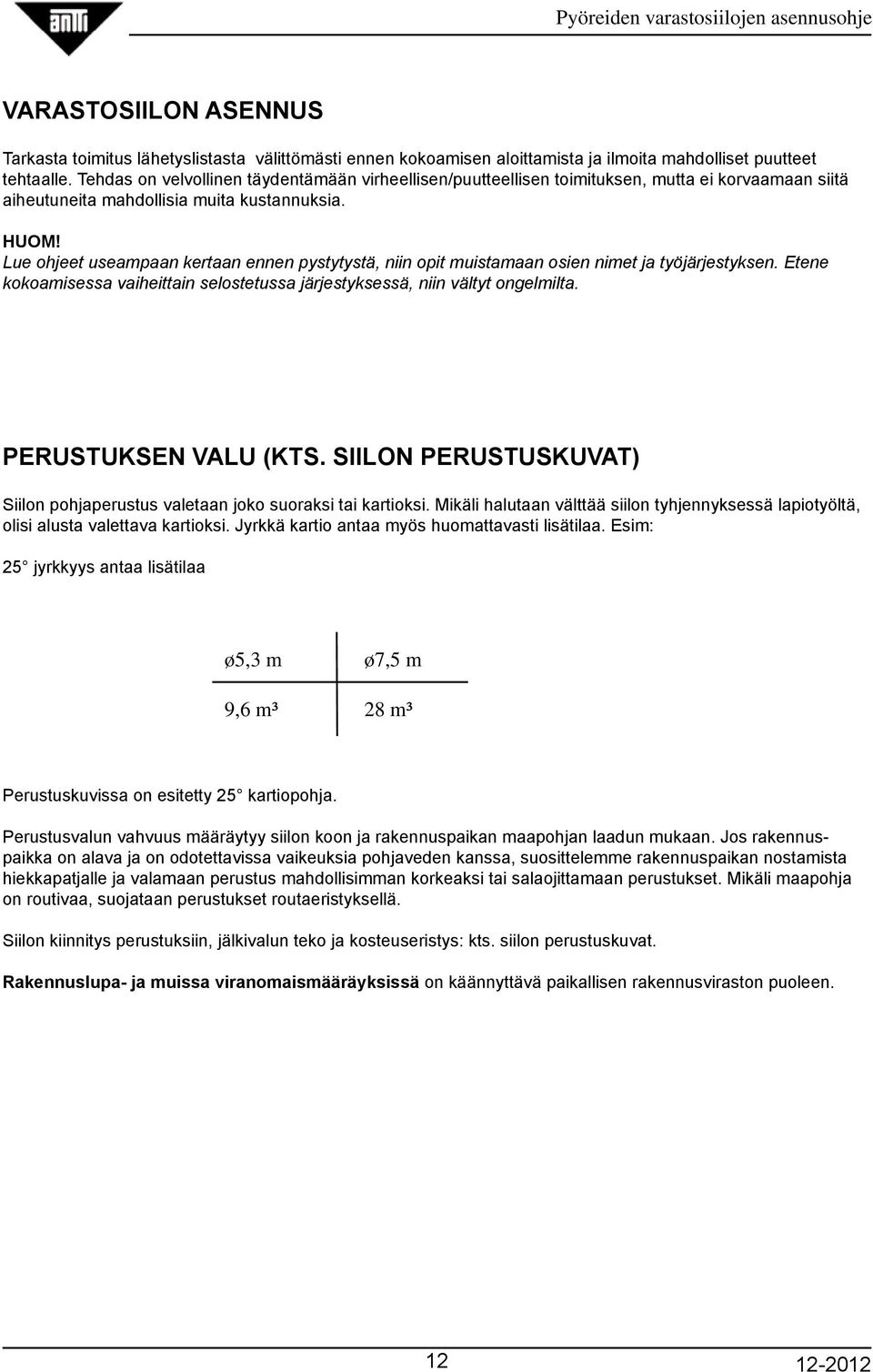 Lue ohjeet useampaan kertaan ennen pystytystä, niin opit muistamaan osien nimet ja työjärjestyksen. Etene kokoamisessa vaiheittain selostetussa järjestyksessä, niin vältyt ongelmilta.