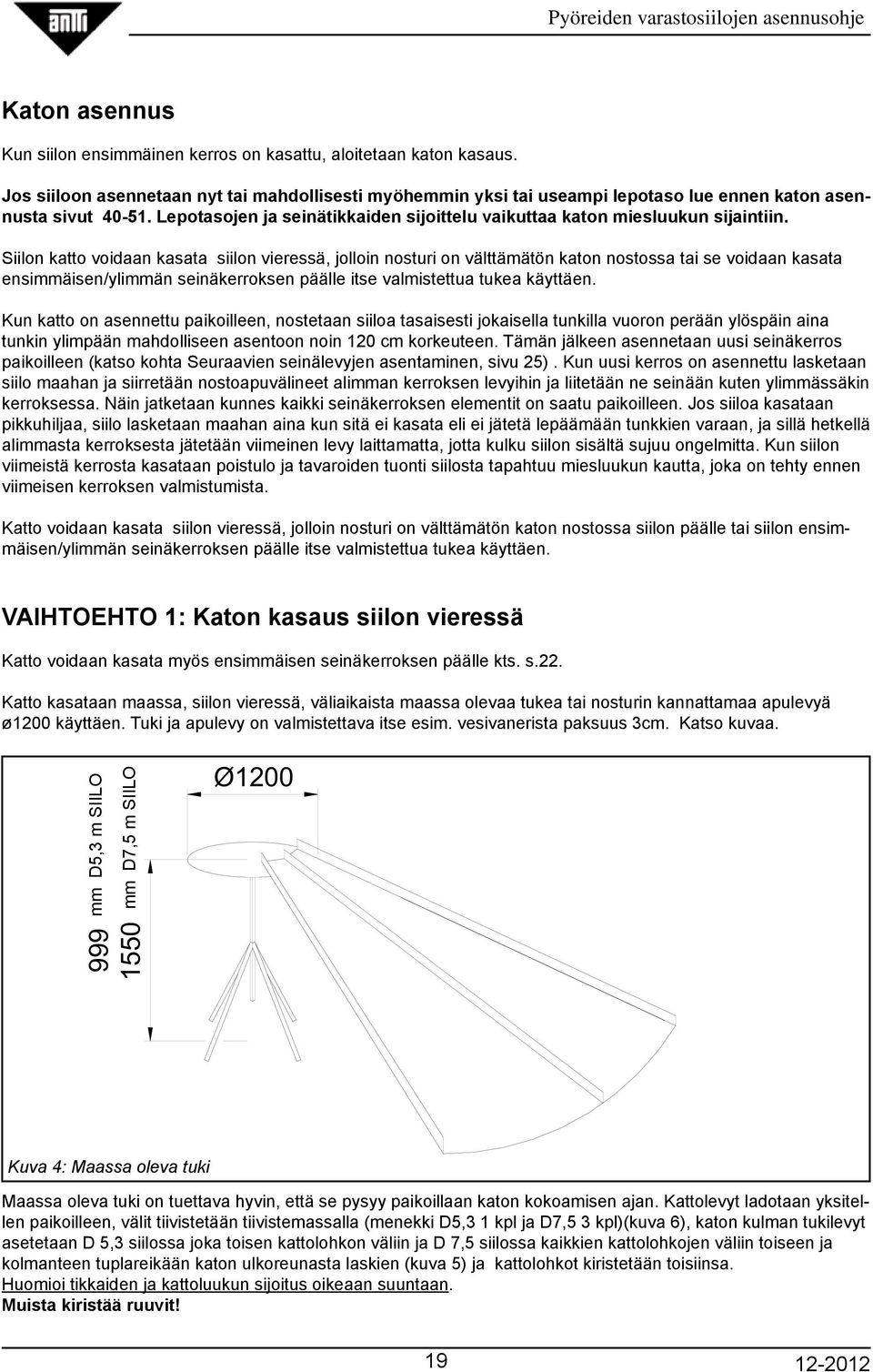 Siilon katto voidaan kasata siilon vieressä, jolloin nosturi on välttämätön katon nostossa tai se voidaan kasata ensimmäisen/ylimmän seinäkerroksen päälle itse valmistettua tukea käyttäen.