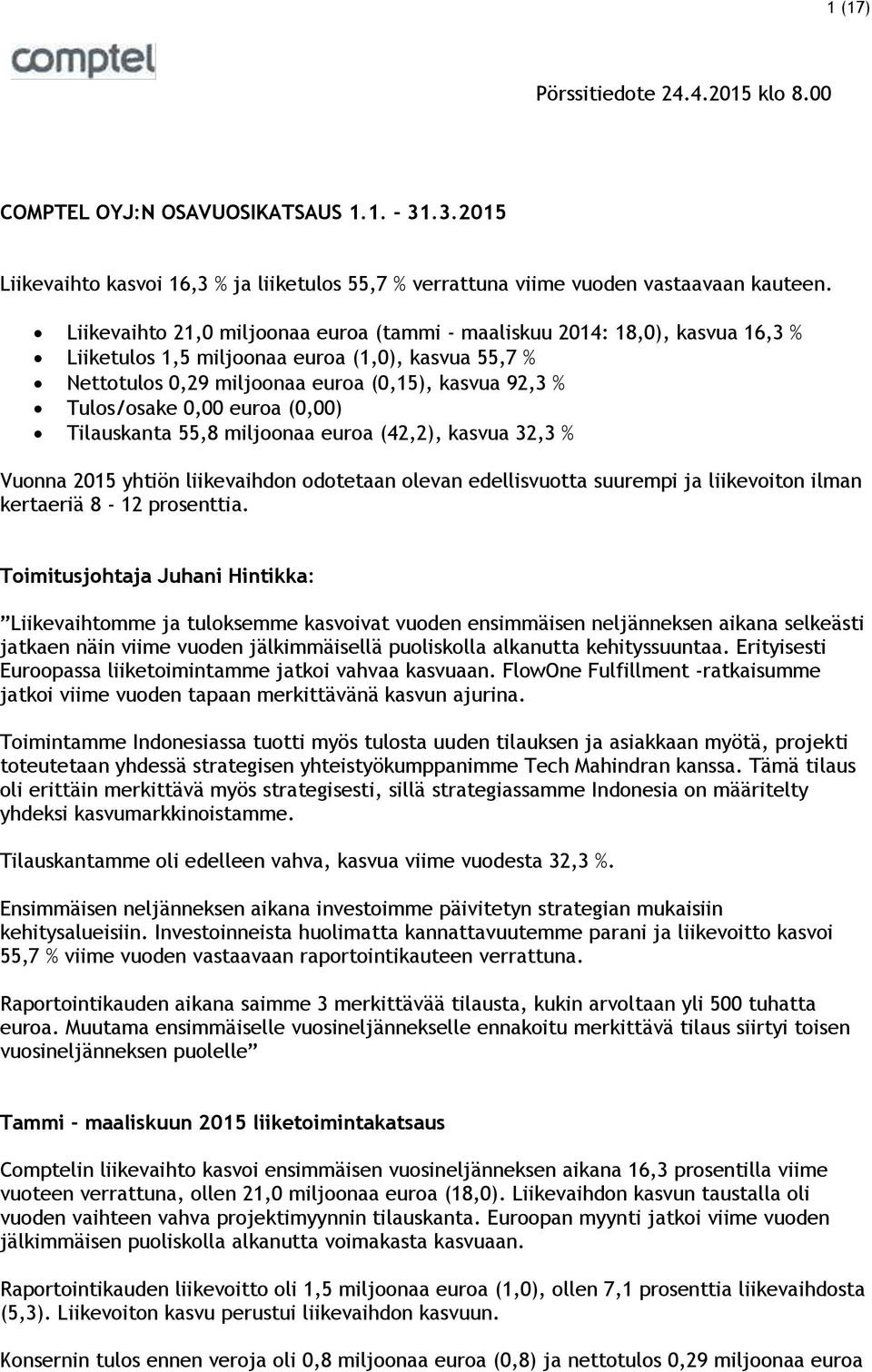 euroa (0,00) Tilauskanta 55,8 miljoonaa euroa (42,2), kasvua 32,3 % Vuonna 2015 yhtiön liikevaihdon odotetaan olevan edellisvuotta suurempi ja liikevoiton ilman kertaeriä 8-12 prosenttia.