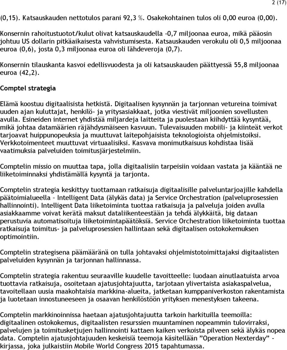 Katsauskauden verokulu oli 0,5 miljoonaa euroa (0,6), josta 0,3 miljoonaa euroa oli lähdeveroja (0,7).