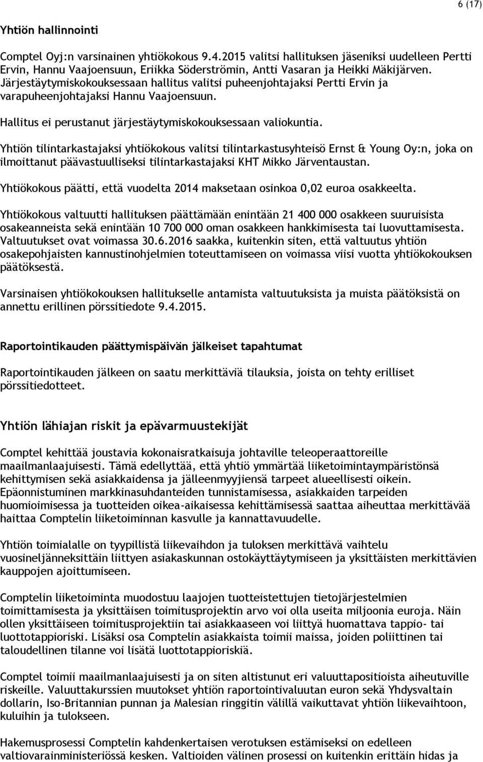 Järjestäytymiskokouksessaan hallitus valitsi puheenjohtajaksi Pertti Ervin ja varapuheenjohtajaksi Hannu Vaajoensuun. Hallitus ei perustanut järjestäytymiskokouksessaan valiokuntia.
