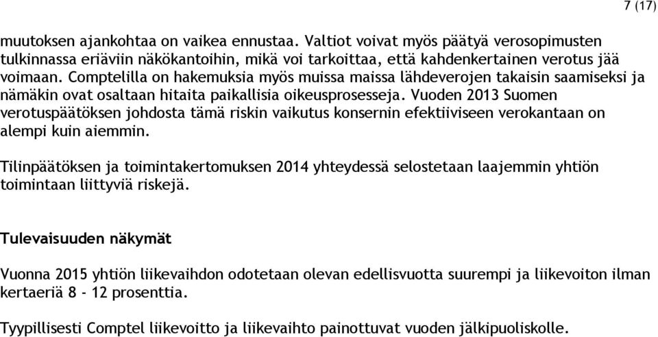 Vuoden 2013 Suomen verotuspäätöksen johdosta tämä riskin vaikutus konsernin efektiiviseen verokantaan on alempi kuin aiemmin.