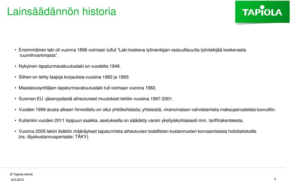 Vuoden 1999 alusta alkaen hinnoittelu on ollut yhtiökohtaista; yhteisistä, viranomaisen vahvistamista maksuperusteista luovuttiin.