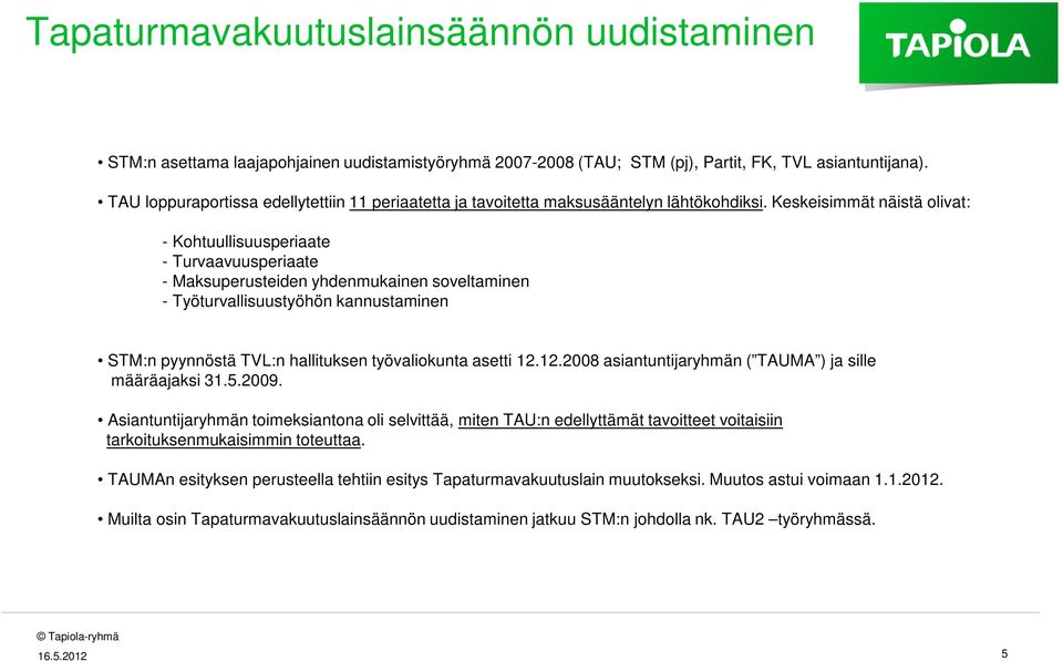 Keskeisimmät näistä olivat: - Kohtuullisuusperiaate - Turvaavuusperiaate - Maksuperusteiden yhdenmukainen soveltaminen - Työturvallisuustyöhön kannustaminen STM:n pyynnöstä TVL:n hallituksen