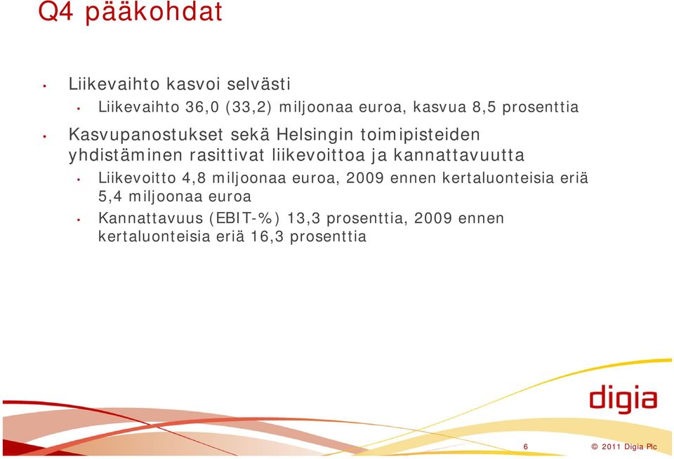 kannattavuutta Liikevoitto 4,8 miljoonaa euroa, 2009 ennen kertaluonteisia eriä 5,4 miljoonaa