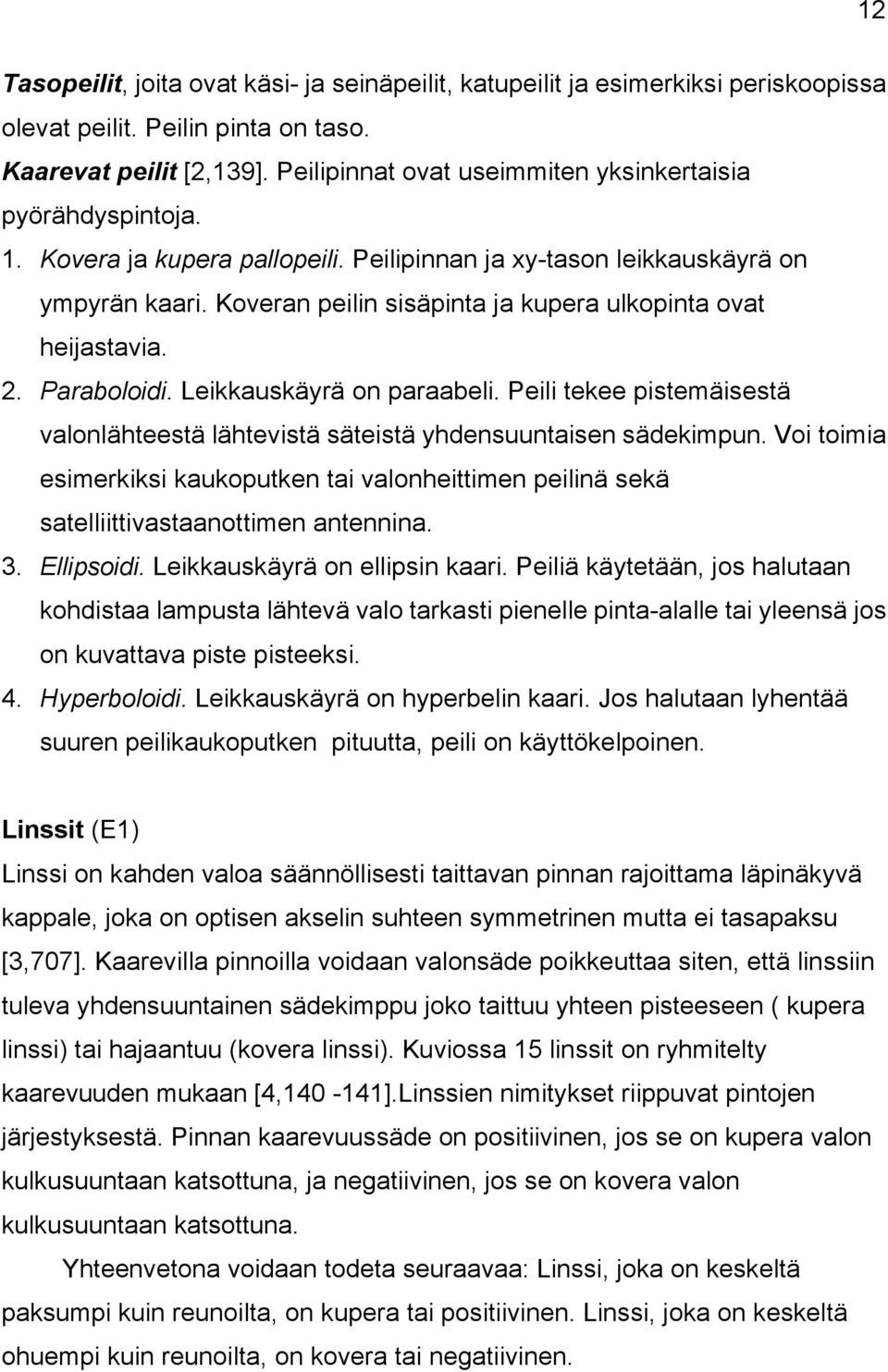 Koveran peilin sisäpinta ja kupera ulkopinta ovat heijastavia. 2. Paraboloidi. Leikkauskäyrä on paraabeli. Peili tekee pistemäisestä valonlähteestä lähtevistä säteistä yhdensuuntaisen sädekimpun.