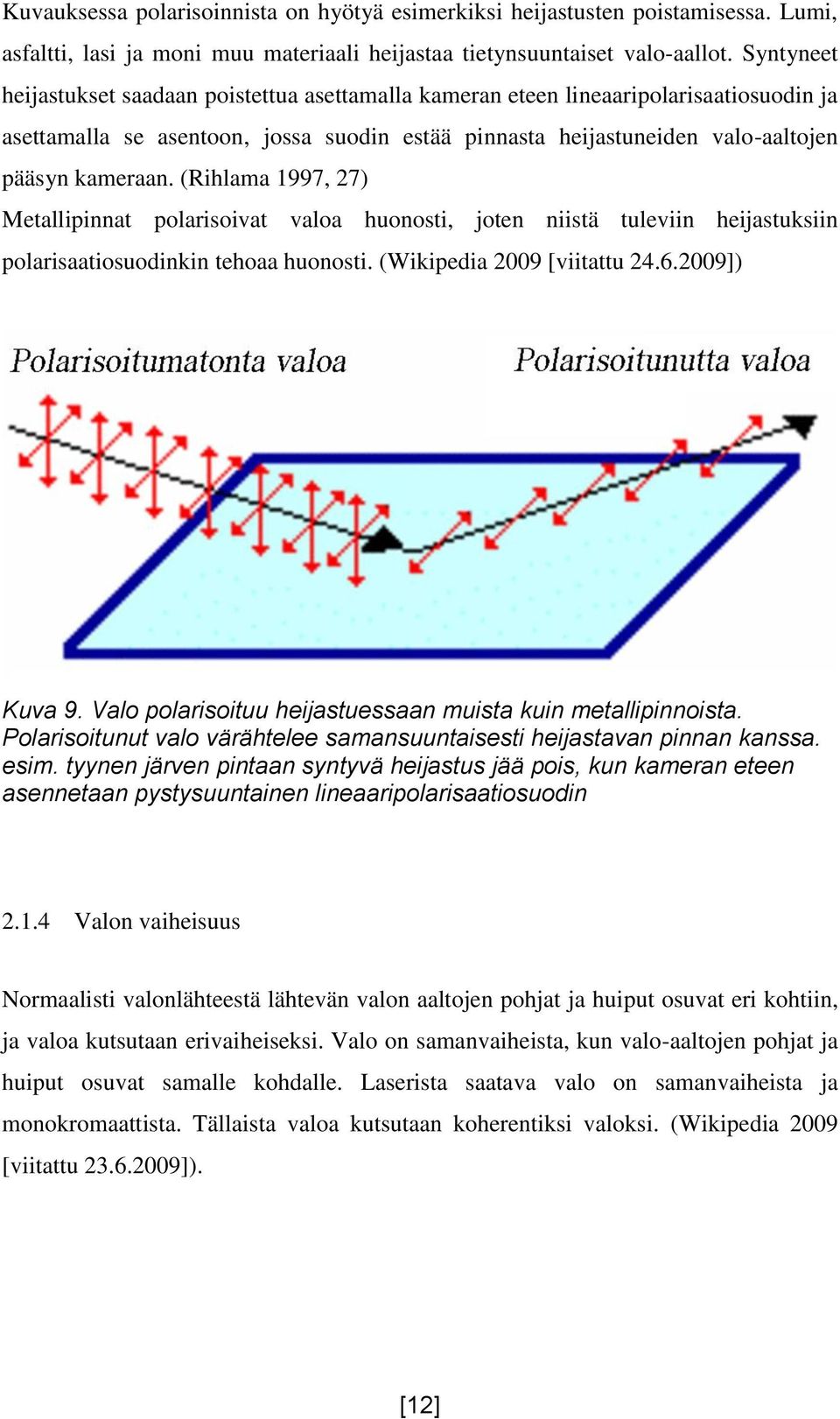 (Rihlama 1997, 27) Metallipinnat polarisoivat valoa huonosti, joten niistä tuleviin heijastuksiin polarisaatiosuodinkin tehoaa huonosti. (Wikipedia 2009 [viitattu 24.6.2009]) Kuva 9.