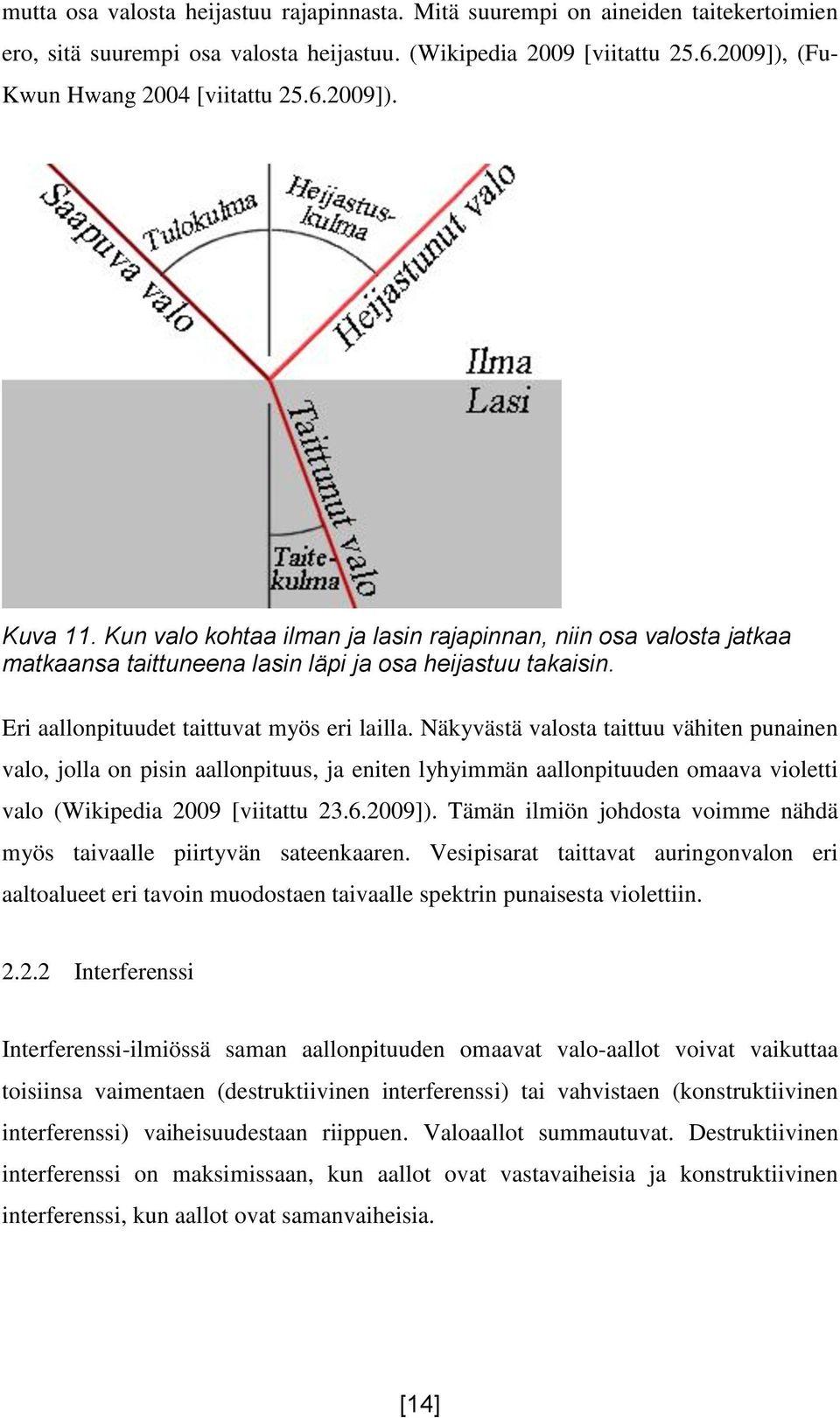 Näkyvästä valosta taittuu vähiten punainen valo, jolla on pisin aallonpituus, ja eniten lyhyimmän aallonpituuden omaava violetti valo (Wikipedia 2009 [viitattu 23.6.2009]).