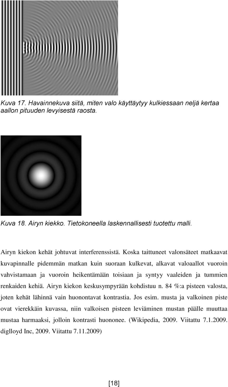 Koska taittuneet valonsäteet matkaavat kuvapinnalle pidemmän matkan kuin suoraan kulkevat, alkavat valoaallot vuoroin vahvistamaan ja vuoroin heikentämään toisiaan ja syntyy vaaleiden ja tummien