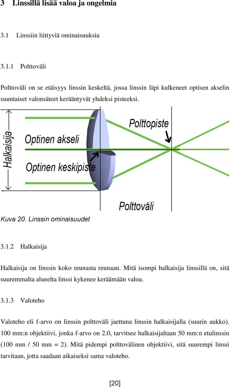 1 Polttoväli Polttoväli on se etäisyys linssin keskeltä, jossa linssin läpi kulkeneet optisen akselin suuntaiset valonsäteet kerääntyvät yhdeksi pisteeksi. Kuva 20.