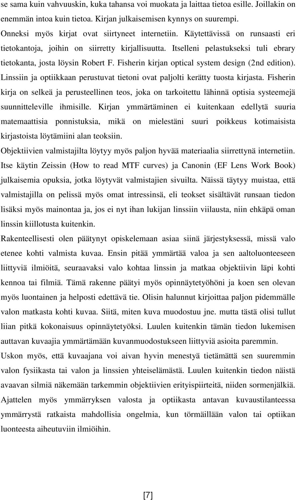 Fisherin kirjan optical system design (2nd edition). Linssiin ja optiikkaan perustuvat tietoni ovat paljolti kerätty tuosta kirjasta.