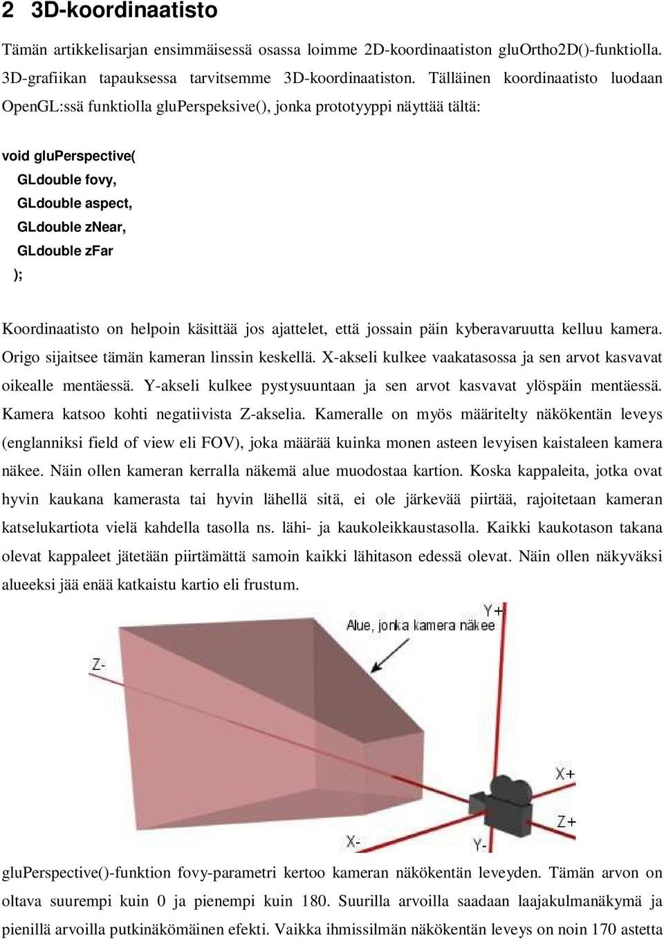 Koordinaatisto on helpoin käsittää jos ajattelet, että jossain päin kyberavaruutta kelluu kamera. Origo sijaitsee tämän kameran linssin keskellä.