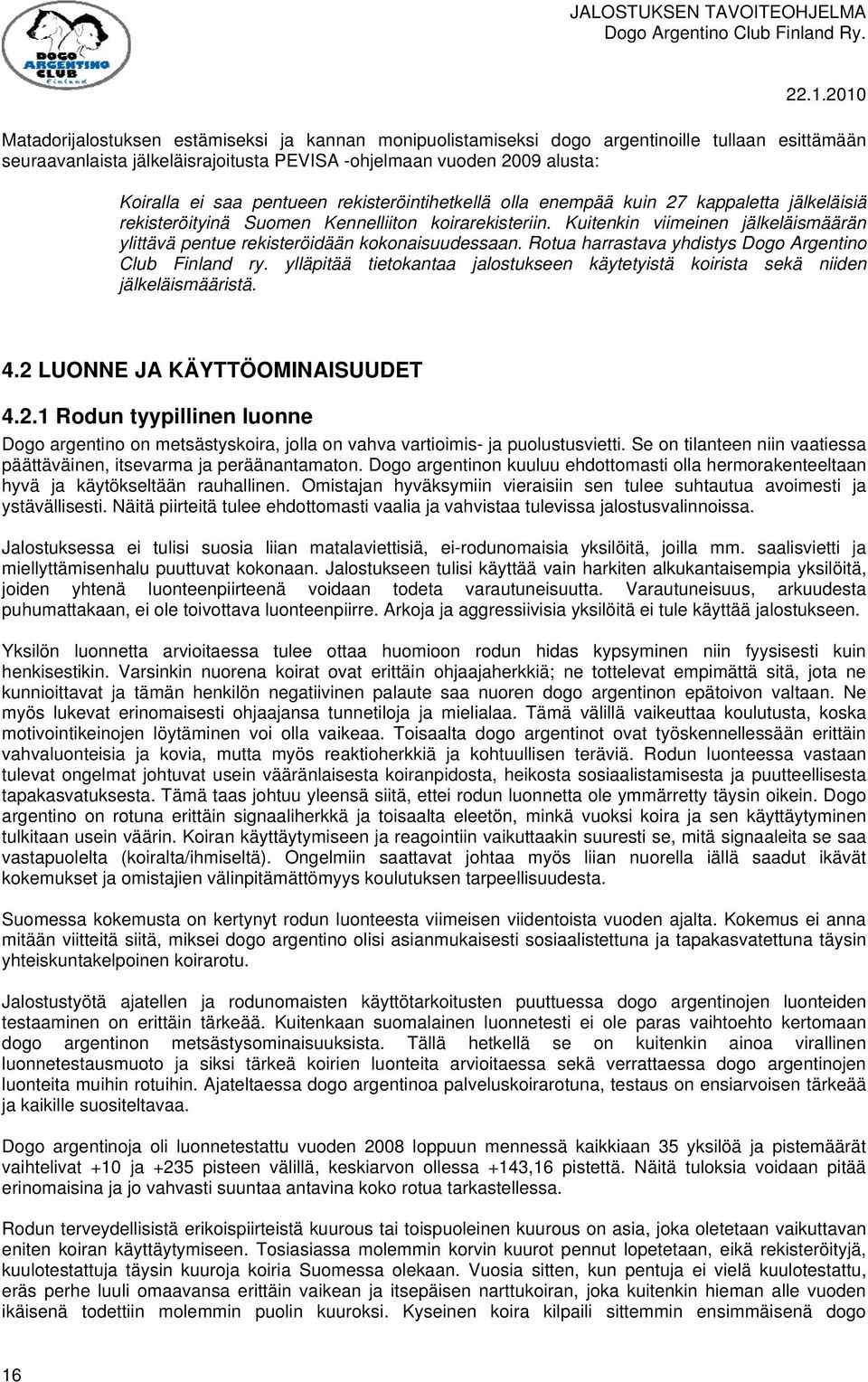 Kuitenkin viimeinen jälkeläismäärän ylittävä pentue rekisteröidään kokonaisuudessaan. Rotua harrastava yhdistys Dogo Argentino Club Finland ry.